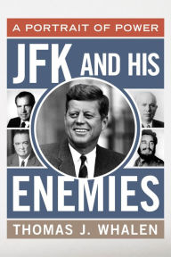 Title: JFK and His Enemies: A Portrait of Power, Author: Thomas J. Whalen