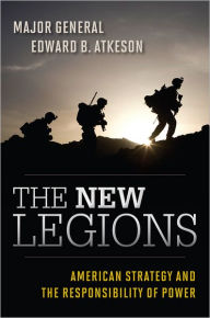 Title: The New Legions: American Strategy and the Responsibility of Power, Author: Major General Edward B. Atkeson