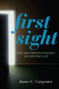 Title: First Sight: ESP and Parapsychology in Everyday Life, Author: James C. Carpenter