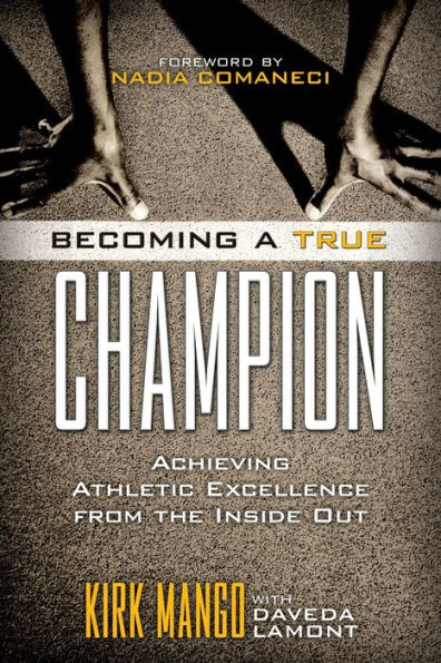 Becoming a True Champion: Achieving Athletic Excellence from the Inside Out