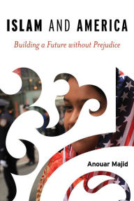 Title: Islam and America: Building a Future without Prejudice, Author: Anouar Majid