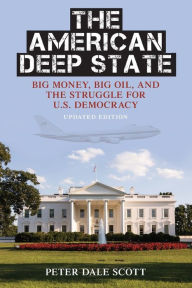 Title: The American Deep State: Big Money, Big Oil, and the Struggle for U.S. Democracy, Author: Peter Dale Scott University of California