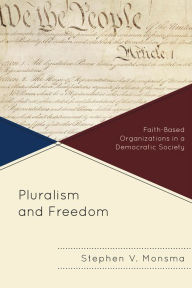 Title: Pluralism and Freedom: Faith-Based Organizations in a Democratic Society, Author: Stephen V. Monsma The Henry Institute of Ca