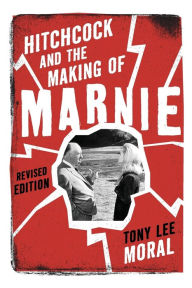 Title: Hitchcock and the Making of Marnie, Author: Tony Lee Moral