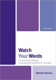 Title: Watch Your Words: The Rowman & Littlefield Language-Skills Handbook for Journalists, Author: Marda Dunsky