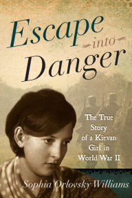 Title: Escape into Danger: The True Story of a Kievan Girl in World War II, Author: Sophia Orlovsky Williams