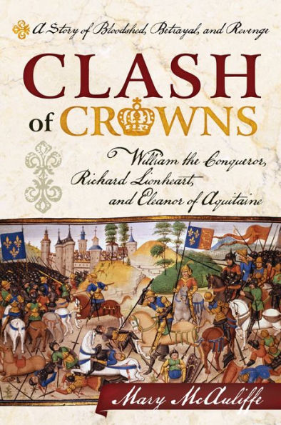 Clash of Crowns: William the Conqueror, Richard Lionheart, and Eleanor Aquitaine-A Story Bloodshed, Betrayal, Revenge