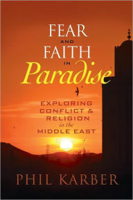 Title: Fear and Faith in Paradise: Exploring Conflict and Religion in the Middle East, Author: Phil Karber