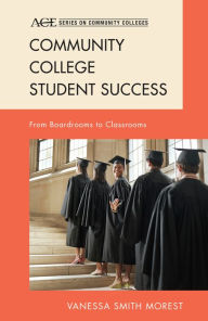 Title: Community College Student Success: From Boardrooms to Classrooms, Author: Vanessa Smith Morest