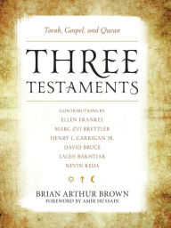 Title: Three Testaments: Torah, Gospel, and Quran, Author: Brian Arthur Brown