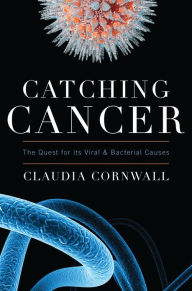 Title: Catching Cancer: The Quest for its Viral and Bacterial Causes, Author: Claudia Cornwall