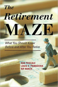 Title: The Retirement Maze: What You Should Know Before and After You Retire, Author: Rob Pascale