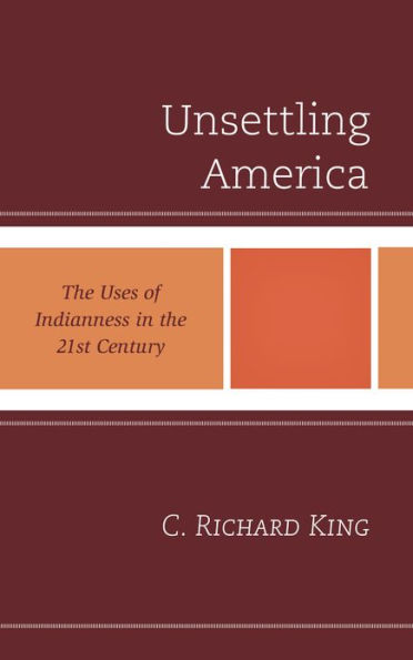 Unsettling America: the Uses of Indianness 21st Century