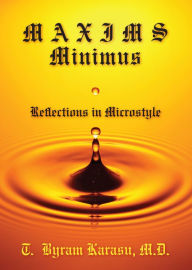 Title: Maxims Minimus: Reflections in Microstyle, Author: T. Byram Karasu M.D.