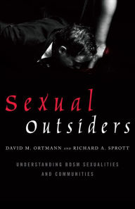 Title: Sexual Outsiders: Understanding BDSM Sexualities and Communities, Author: David M. Ortmann