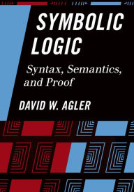 Title: Symbolic Logic: Syntax, Semantics, and Proof, Author: David Agler