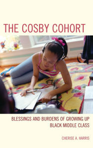 Title: The Cosby Cohort: Blessings and Burdens of Growing Up Black Middle Class, Author: Cherise A. Harris
