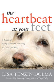 Title: The Heartbeat at Your Feet: A Practical, Compassionate New Way to Train Your Dog, Author: Lisa Tenzin-Dolma