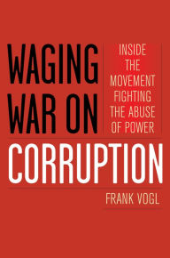 Title: Waging War on Corruption: Inside the Movement Fighting the Abuse of Power, Author: Frank Vogl