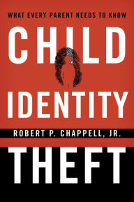 Title: Child Identity Theft: What Every Parent Needs to Know, Author: Robert P. Chappell Jr.