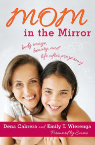 Title: Mom in the Mirror: Body Image, Beauty, and Life after Pregnancy, Author: Dena Cabrera