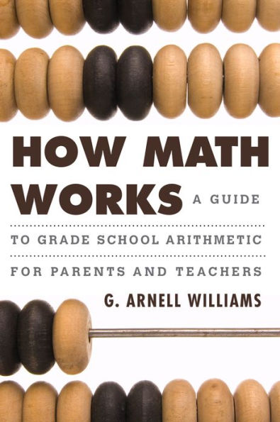 How Math Works: A Guide to Grade School Arithmetic for Parents and Teachers