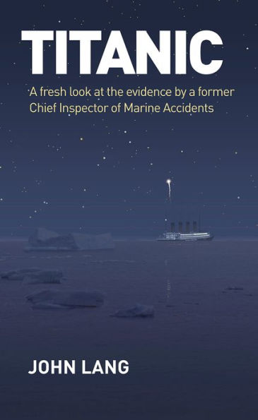 Titanic: A Fresh Look at the Evidence by a Former Chief Inspector of Marine Accidents