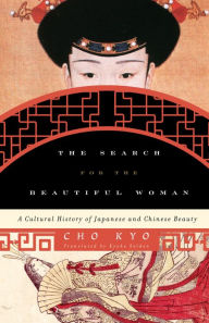 Title: The Search for the Beautiful Woman: A Cultural History of Japanese and Chinese Beauty, Author: Cho Kyo