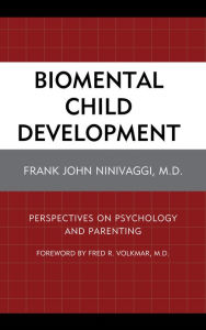 Title: Biomental Child Development: Perspectives on Psychology and Parenting, Author: Frank John Ninivaggi M.D.