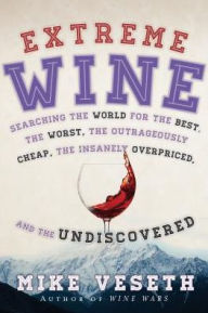 Title: Extreme Wine: Searching the World for the Best, the Worst, the Outrageously Cheap, the Insanely Overpriced, and the Undiscovered, Author: Mike Veseth