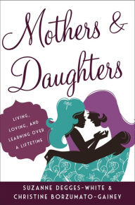 Title: Mothers and Daughters: Living, Loving, and Learning over a Lifetime, Author: Suzanne Degges-White
