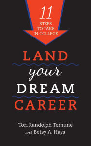 Title: Land Your Dream Career: Eleven Steps to Take in College, Author: Tori Randolph Terhune