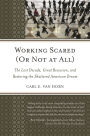 Working Scared (Or Not at All): The Lost Decade, Great Recession, and Restoring the Shattered American Dream