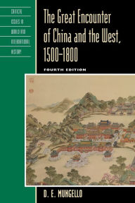 Title: The Great Encounter of China and the West, 1500-1800 / Edition 4, Author: D. E. Mungello author of The Great Encounter of China and the West