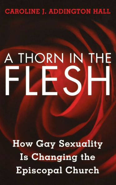 A Thorn in the Flesh: How Gay Sexuality is Changing the Episcopal Church
