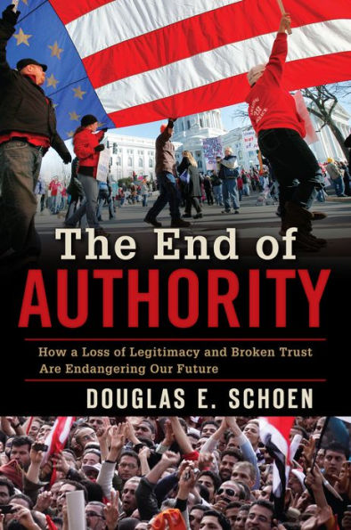 The End of Authority: How a Loss Legitimacy and Broken Trust Are Endangering Our Future