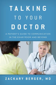 Title: Talking to Your Doctor: A Patient's Guide to Communication in the Exam Room and Beyond, Author: Zackary Berger