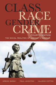Title: Class, Race, Gender, and Crime: The Social Realities of Justice in America / Edition 4, Author: Gregg Barak