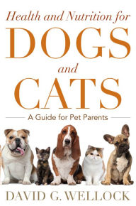 Title: Health and Nutrition for Dogs and Cats: A Guide for Pet Parents, Author: David G. Wellock
