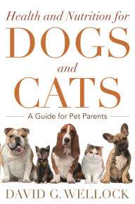 Title: Health and Nutrition for Dogs and Cats: A Guide for Pet Parents, Author: David G. Wellock