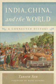 Title: India, China, and the World: A Connected History, Author: Tansen Sen