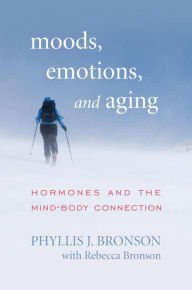 Title: Moods, Emotions, and Aging: Hormones and the Mind-Body Connection, Author: Phyllis J. Bronson