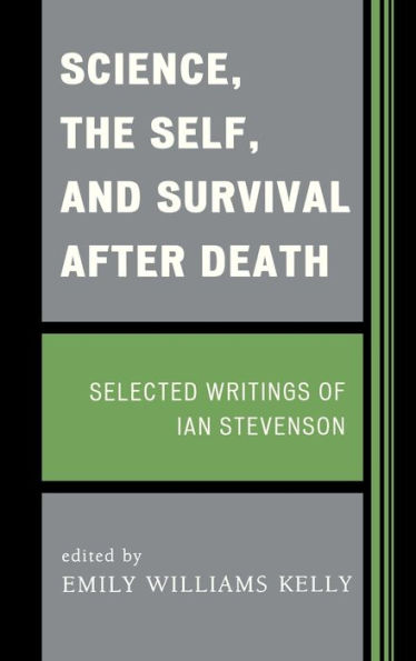 Science, the Self, and Survival after Death: Selected Writings of Ian Stevenson