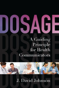 Title: Dosage: A Guiding Principle for Health Communicators, Author: J. David Johnson