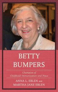 Title: Betty Bumpers: Champion of Childhood Immunization and Peace, Author: Anna L. Eblen