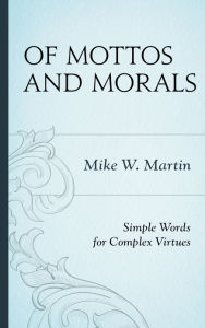 Title: Of Mottos and Morals: Simple Words for Complex Virtues, Author: Mike W. Martin