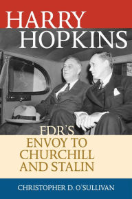 Title: Harry Hopkins: FDR's Envoy to Churchill and Stalin, Author: Christopher D. O'Sullivan University of San Francisco