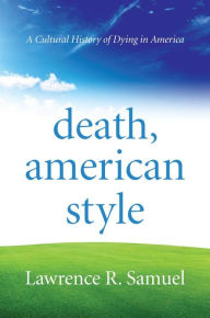 Title: Death, American Style: A Cultural History of Dying in America, Author: Lawrence R. Samuel