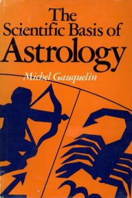 Title: The Scientific Basis of Astrology: Myth or Reality, Author: Michel Gauquelin