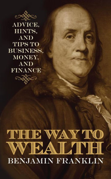 The Way to Wealth: Advice, Hints, and Tips on Business, Money, and Finance